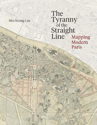 The Tyranny of the Straight Line: Mapping Modern Paris book