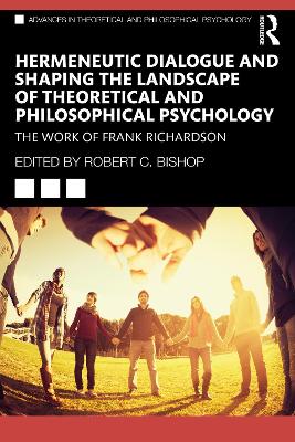 Hermeneutic Dialogue and Shaping the Landscape of Theoretical and Philosophical Psychology: The Work of Frank Richardson by Robert C. Bishop