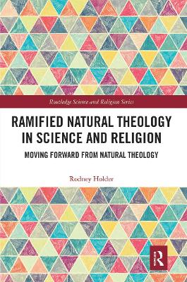Ramified Natural Theology in Science and Religion: Moving Forward from Natural Theology by Rodney Holder