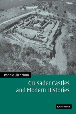 Crusader Castles and Modern Histories by Ronnie Ellenblum