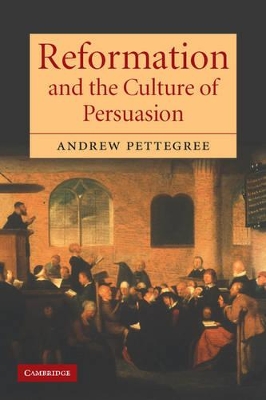The Reformation and the Culture of Persuasion by Andrew Pettegree