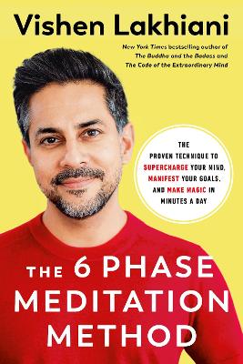 The Six Phase Meditation Method: The Proven Technique to Supercharge Your Mind, Smash Your Goals, and Make Magic in Minutes a Day  by Vishen Lakhiani