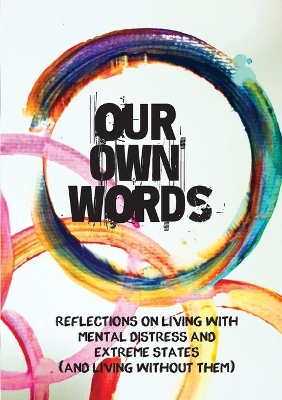 Our Own Words: Reflections on living with mental distress and extreme states (and living without them) book