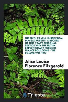 The Edith Cavell Nurse from Massachusetts: A Record of One Year's Personal Service with the ... by Alice Louise Florence Fitzgerald