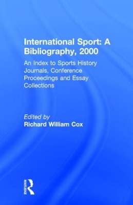 International Sport: A Bibliography, 2000: An Index to Sports History Journals, Conference Proceedings and Essay Collections book