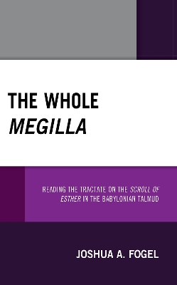 The Whole Megilla: Reading the Tractate on the Scroll of Esther in the Babylonian Talmud book