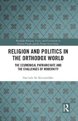 Religion and Politics in the Orthodox World: The Ecumenical Patriarchate and the Challenges of Modernity by Paschalis Kitromilides