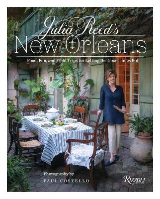 Julia Reed's New Orleans: Food, Fun, Friends, and Field Trips for Letting the Good Times Roll book