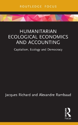 Humanitarian Ecological Economics and Accounting: Capitalism, Ecology and Democracy by Jacques Richard