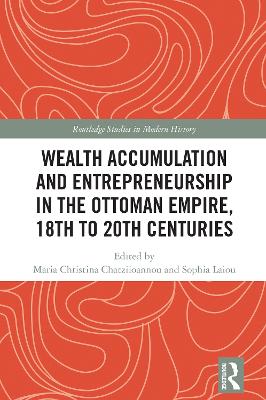 Wealth Accumulation and Entrepreneurship in the Ottoman Empire, 18th to 20th Centuries book