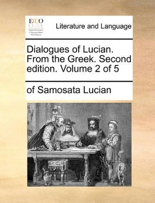 Dialogues of Lucian. from the Greek. Second Edition. Volume 2 of 5 by Of Samosata Lucian