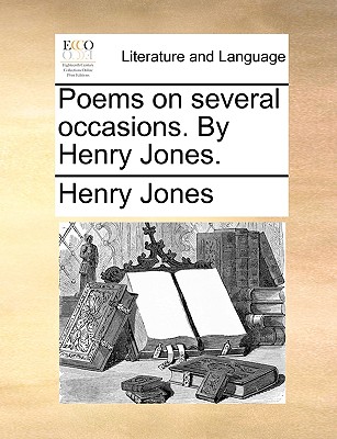 Poems on Several Occasions. by Henry Jones. by Henry Jones