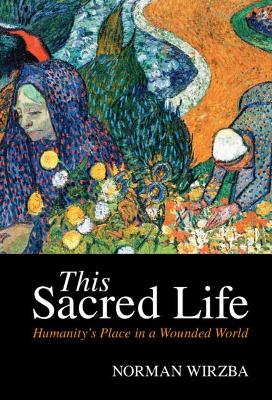 This Sacred Life: Humanity's Place in a Wounded World by Norman Wirzba