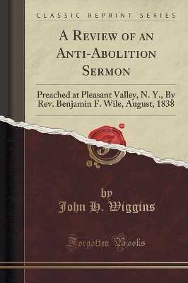 A Review of an Anti-Abolition Sermon: Preached at Pleasant Valley, N. Y., by Rev. Benjamin F. Wile, August, 1838 (Classic Reprint) book