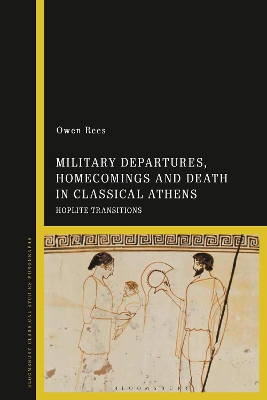 Military Departures, Homecomings and Death in Classical Athens: Hoplite Transitions book