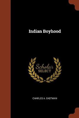 Indian Boyhood by Charles A Eastman