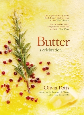 Butter: A Celebration: An array of stunning recipes showcasing this delicious ingredient; from buttery scrambled eggs to the perfect scones book