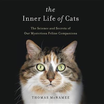 The The Inner Life of Cats: The Science and Secrets of Our Mysterious Feline Companions by Thomas McNamee