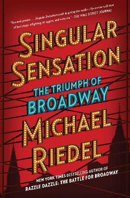 Singular Sensation: The Triumph of Broadway by Michael Riedel