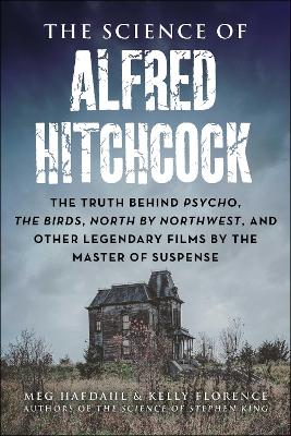 The Science of Alfred Hitchcock: The Truth Behind Psycho, The Birds, North by Northwest, and Other Legendary Films by the Master of Suspense book