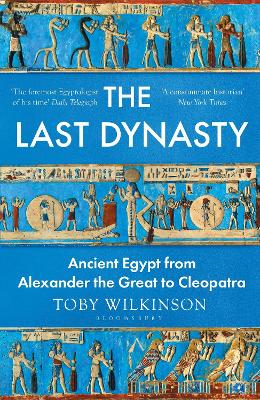 The Last Dynasty: Ancient Egypt from Alexander the Great to Cleopatra by Toby Wilkinson