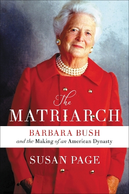 The Matriarch: Barbara Bush and the Making of an American Dynasty by Susan Page