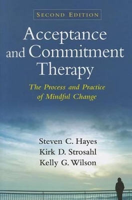 Acceptance and Commitment Therapy, Second Edition: The Process and Practice of Mindful Change by Steven C. Hayes