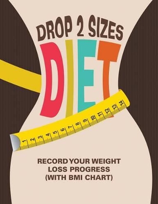 Drop 2 Sizes Diet: Record Your Weight Loss Progress (with BMI Chart) book