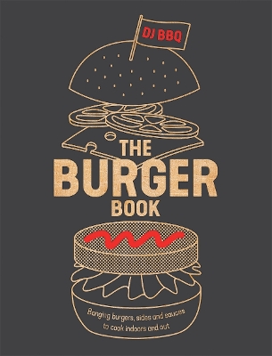 The Burger Book: Banging Burgers, Sides and Sauces to Cook Indoors and Out book