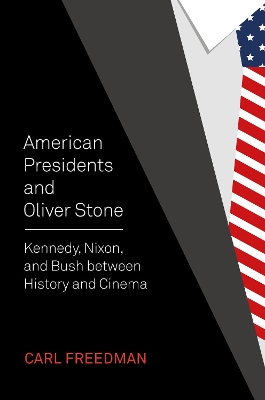 American Presidents and Oliver Stone: Kennedy, Nixon, and Bush between History and Cinema book