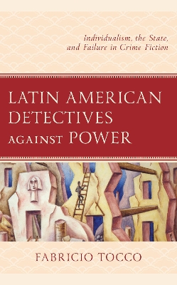 Latin American Detectives against Power: Individualism, the State, and Failure in Crime Fiction book