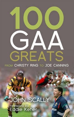 The 100 GAA Greats by John Scally