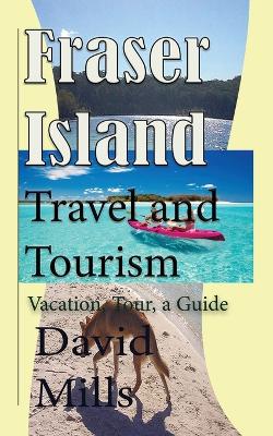 Fraser Island Travel and Tourism: Vacation, Tour, a Guide book