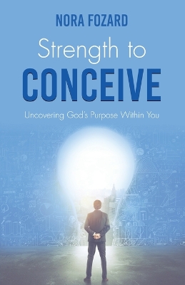 Strength To Conceive: Seeing God-Sized Vision for Your Family by Nora Fozard