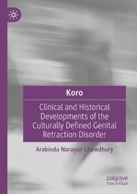 Koro: Clinical and Historical Developments of the Culturally Defined Genital Retraction Disorder by Arabinda Narayan Chowdhury