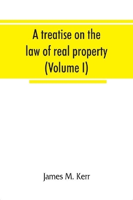 A treatise on the law of real property (Volume I) book