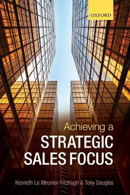 Achieving a Strategic Sales Focus by Kenneth Le Meunier-FitzHugh