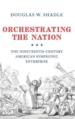 Orchestrating the Nation by Douglas Shadle
