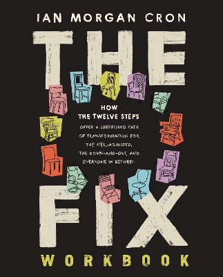 The Fix Workbook: How the Twelve Steps Offer a Surprising Path of Transformation for the Well-Adjusted, the Down-and-Out, and Everyone in Between book