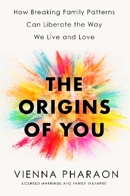 The Origins of You: How to Break Free from the Family Patterns that Shape Us by Vienna Pharaon