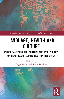 Language, Health and Culture: Problematizing the Centers and Peripheries of Healthcare Communication Research by Olga Zayts-Spence