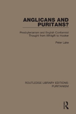 Anglicans and Puritans?: Presbyterianism and English Conformist Thought from Whitgift to Hooker by Peter Lake