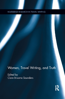 Women, Travel Writing, and Truth by Clare Broome Saunders