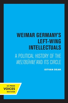 Weimar Germany's Left-Wing Intellectuals: A Political History of the Weltbühne and Its Circle by Istvan Deak