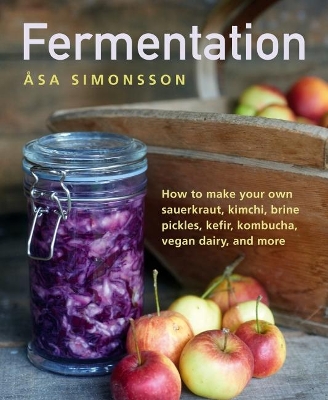 Fermentation: How to make your own sauerkraut, kimchi, brine pickles, kefir, kombucha, vegan dairy, and more book