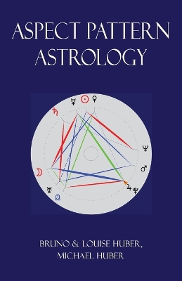 Aspect Pattern Astrology: A New Holistic Horoscope Interpretation Method by Louise Huber