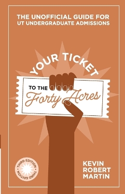 Your Ticket to the Forty Acres: The Unofficial Guide for UT Undergraduate Admissions book