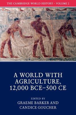 The Cambridge World History: Volume 2, A World with Agriculture, 12,000 BCE-500 CE by Graeme Barker