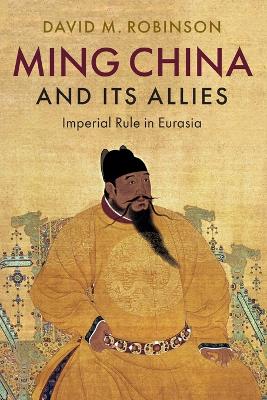 Ming China and its Allies: Imperial Rule in Eurasia book