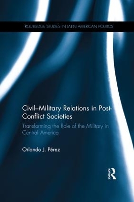 Civil-Military Relations in Post-Conflict Societies by Orlando J. Pérez